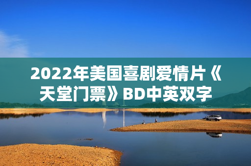 2022年美国喜剧爱情片《天堂门票》BD中英双字