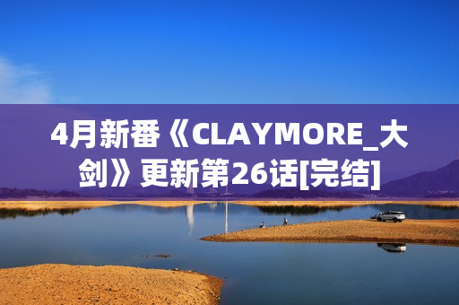 4月新番《CLAYMORE_大剑》更新第26话[完结]