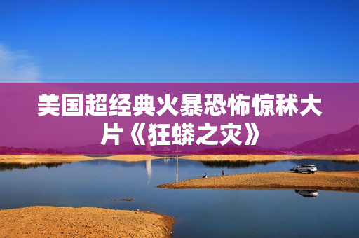 美国超经典火暴恐怖惊秫大片《狂蟒之灾》
