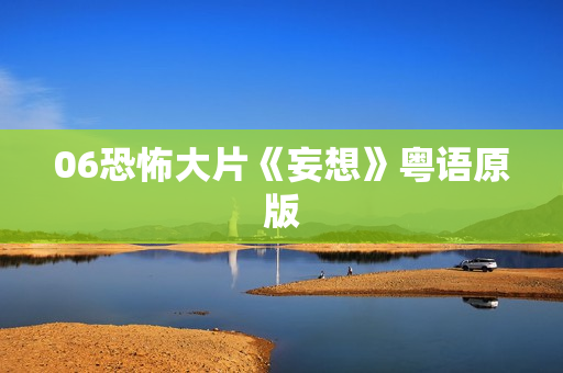 06恐怖大片《妄想》粤语原版