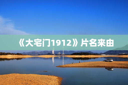 《大宅门1912》片名来由