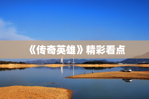 《传奇英雄》精彩看点