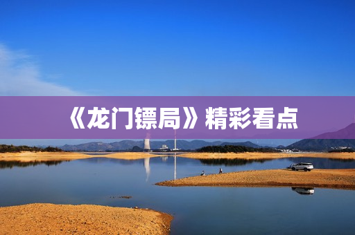 《龙门镖局》精彩看点