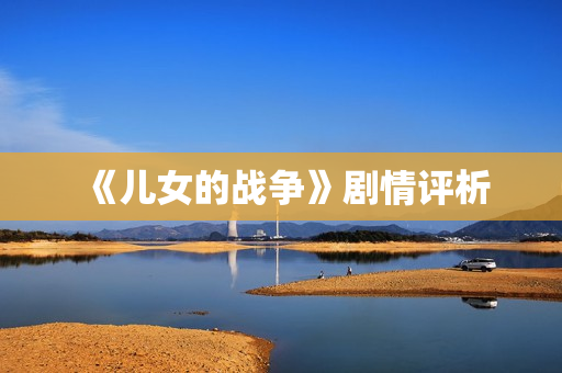 《儿女的战争》剧情评析