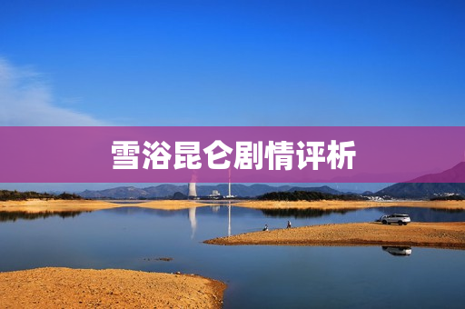 雪浴昆仑剧情评析