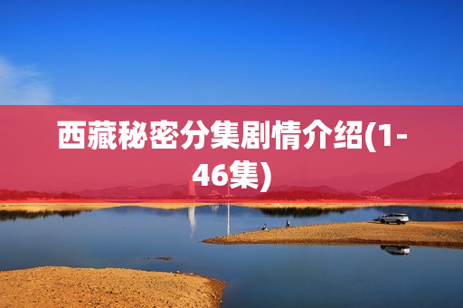 西藏秘密分集剧情介绍(1-46集)
