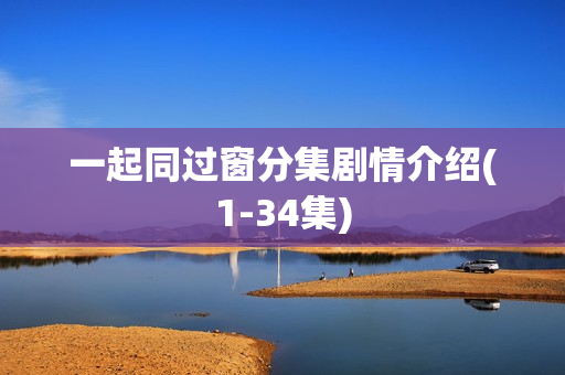 一起同过窗分集剧情介绍(1-34集)