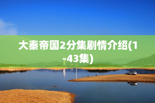大秦帝国2分集剧情介绍(1-43集) 大秦帝国2分集剧情介绍(1-43集)
