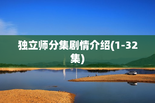 独立师分集剧情介绍(1-32集) 独立师分集剧情介绍(1-32集)