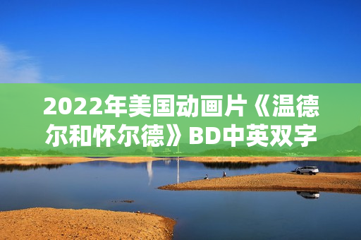 2022年美国动画片《温德尔和怀尔德》BD中英双字 2022年美国动画片《温德尔和怀尔德》BD中英双字