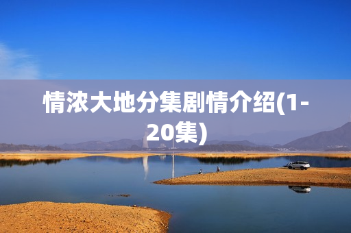 情浓大地分集剧情介绍(1-20集)