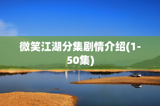 微笑江湖分集剧情介绍(1-50集) 微笑江湖分集剧情介绍(1-50集)