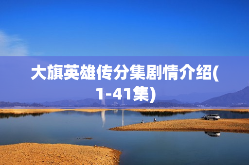 大旗英雄传分集剧情介绍(1-41集)