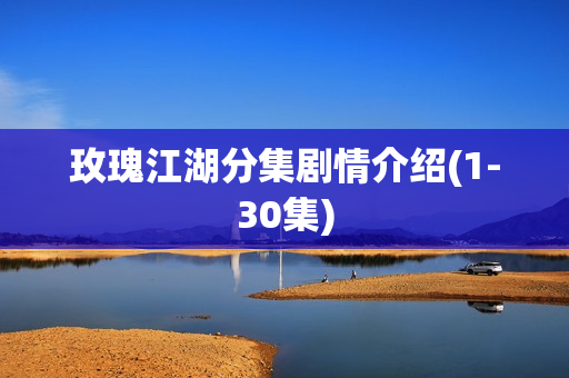 玫瑰江湖分集剧情介绍(1-30集)