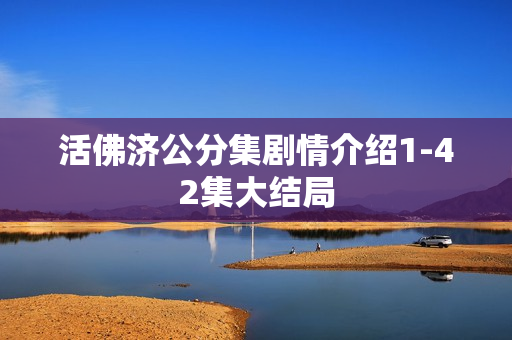 活佛济公分集剧情介绍1-42集大结局