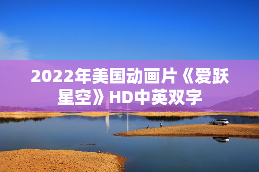 2022年美国动画片《爱跃星空》HD中英双字 2022年美国动画片《爱跃星空》HD中英双字