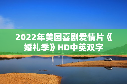 2022年美国喜剧爱情片《婚礼季》HD中英双字