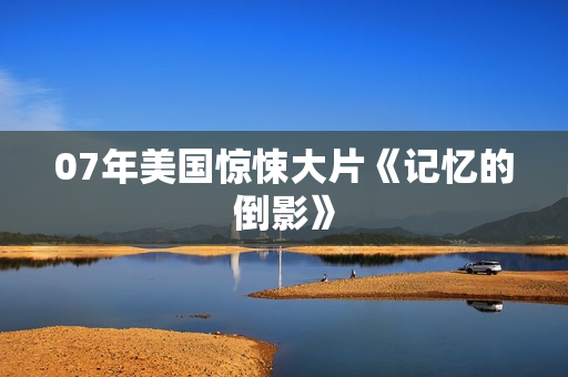 07年美国惊悚大片《记忆的倒影》