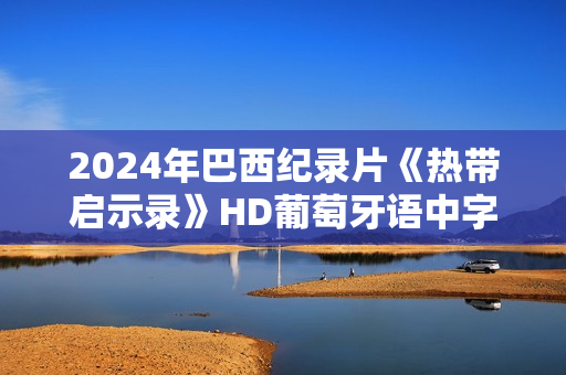 2024年巴西纪录片《热带启示录》HD葡萄牙语中字
