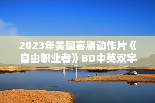 2023年美国喜剧动作片《自由职业者》BD中英双字