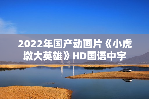 2022年国产动画片《小虎墩大英雄》HD国语中字