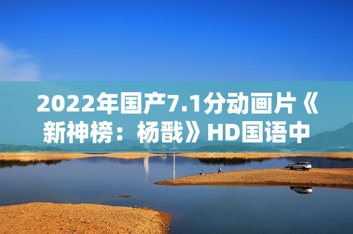 2022年国产7.1分动画片《新神榜：杨戬》HD国语中字