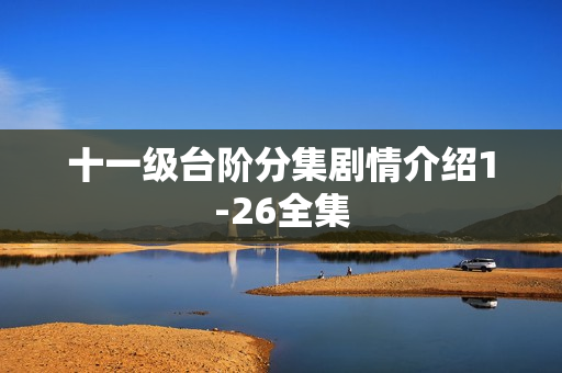 十一级台阶分集剧情介绍1-26全集