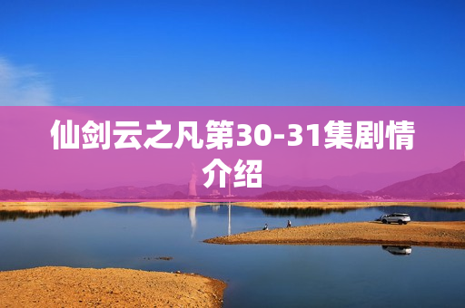 仙剑云之凡第30-31集剧情介绍