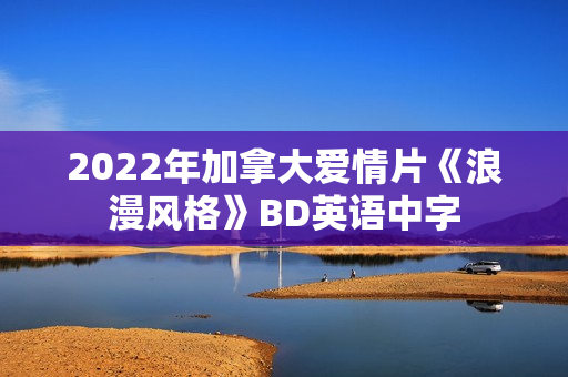 2022年加拿大爱情片《浪漫风格》BD英语中字 2022年加拿大爱情片《浪漫风格》BD英语中字