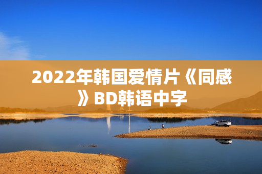 2022年韩国爱情片《同感》BD韩语中字 2022年韩国爱情片《同感》BD韩语中字