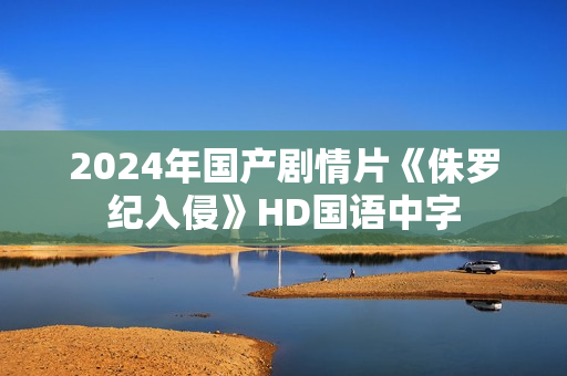 2024年国产剧情片《侏罗纪入侵》HD国语中字 2024年国产剧情片《侏罗纪入侵》HD国语中字