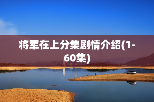 将军在上分集剧情介绍(1-60集)