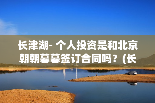 长津湖- 个人投资是和北京朝朝暮暮签订合同吗？(长津湖 投资)