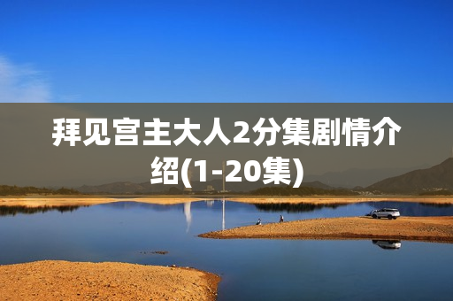 拜见宫主大人2分集剧情介绍(1-20集)