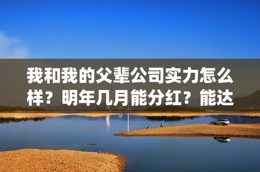 我和我的父辈公司实力怎么样?明年几月能分红?能达到前两部的票房吗?(我和我的父辈公告) 我和我的父辈公司实力怎么样?明年几月能分红?能达到前两部的票房吗?(我和我的父辈公告)