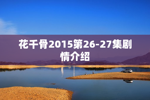 花千骨2015第26-27集剧情介绍