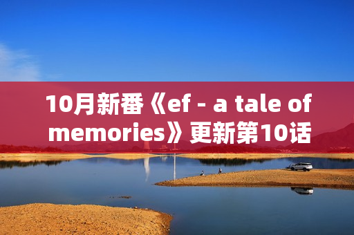 10月新番《ef - a tale of memories》更新第10话 10月新番《ef - a tale of memories》更新第10话