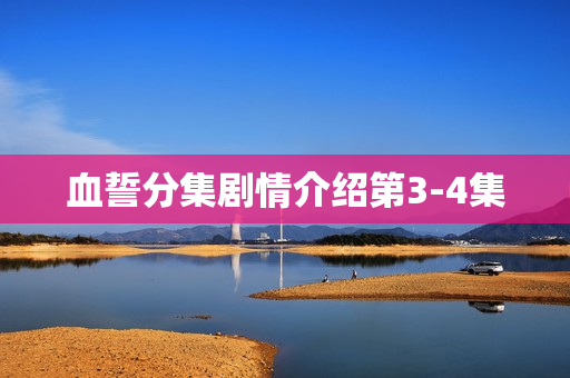 血誓分集剧情介绍第3-4集