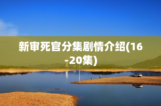 新审死官分集剧情介绍(16-20集)