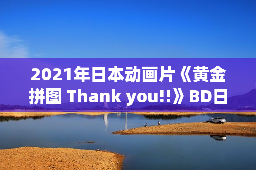 2021年日本动画片《黄金拼图 Thank you!!》BD日语中字
