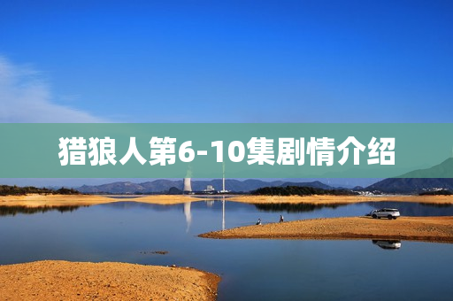 猎狼人第6-10集剧情介绍