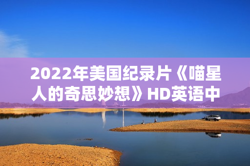 2022年美国纪录片《喵星人的奇思妙想》HD英语中字