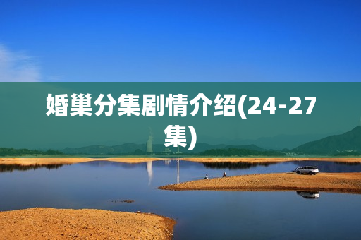 婚巢分集剧情介绍(24-27集)