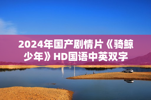 2024年国产剧情片《骑鲸少年》HD国语中英双字