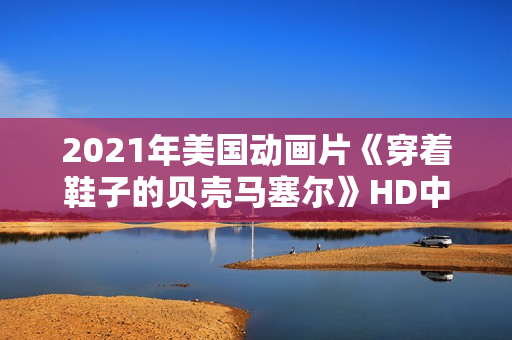 2021年美国动画片《穿着鞋子的贝壳马塞尔》HD中英双字