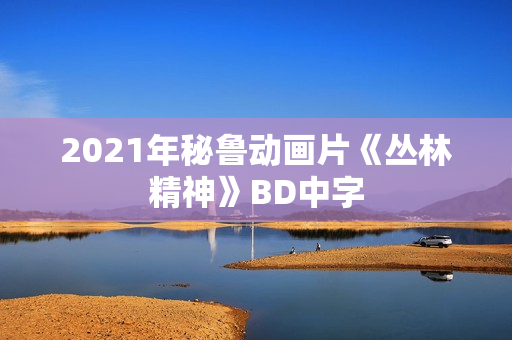 2021年秘鲁动画片《丛林精神》BD中字