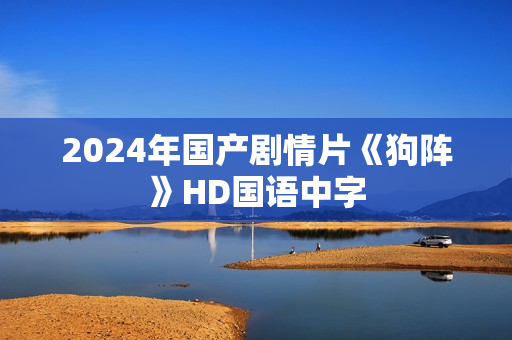 2024年国产剧情片《狗阵》HD国语中字