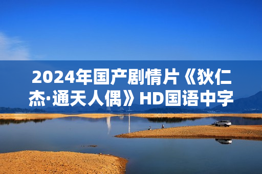 2024年国产剧情片《狄仁杰·通天人偶》HD国语中字