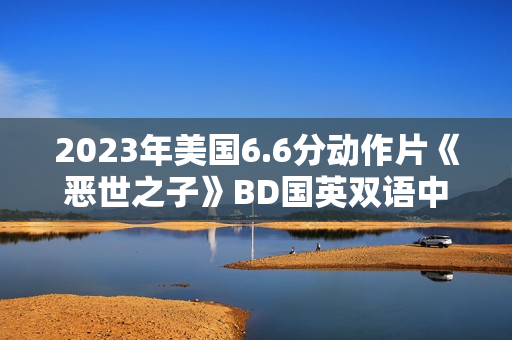 2023年美国6.6分动作片《恶世之子》BD国英双语中英双字