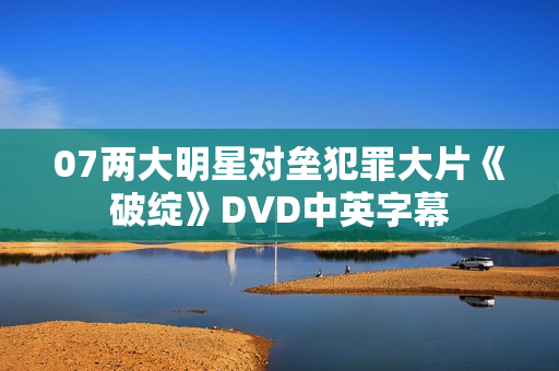 07两大明星对垒犯罪大片《破绽》DVD中英字幕